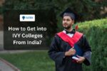 How to Get into Ivy League Colleges from India: Complete Guide